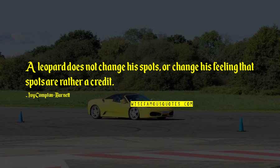 Spots Quotes By Ivy Compton-Burnett: A leopard does not change his spots, or