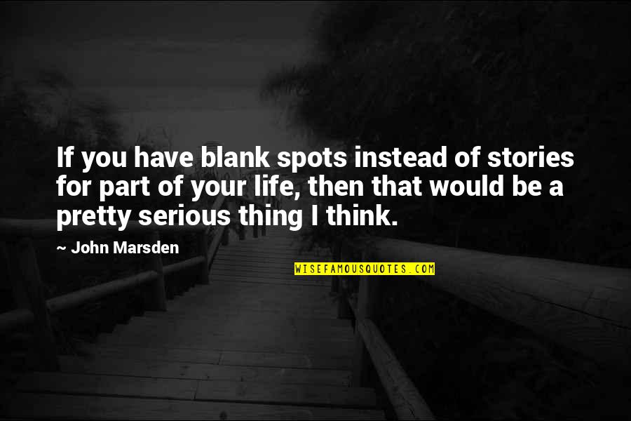 Spots Quotes By John Marsden: If you have blank spots instead of stories
