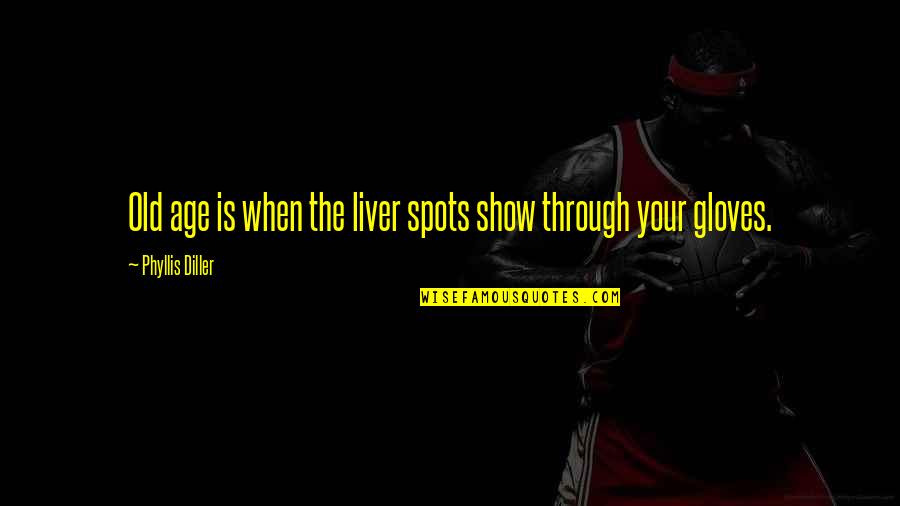 Spots Quotes By Phyllis Diller: Old age is when the liver spots show