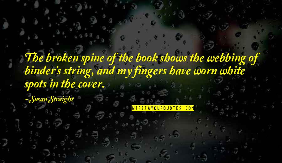 Spots Quotes By Susan Straight: The broken spine of the book shows the