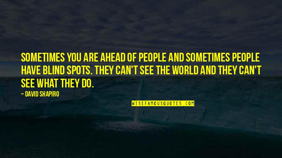Spots What Quotes By David Shapiro: Sometimes you are ahead of people and sometimes Spots What Quotes By David Shapiro: Sometimes you are ahead of people and sometimes