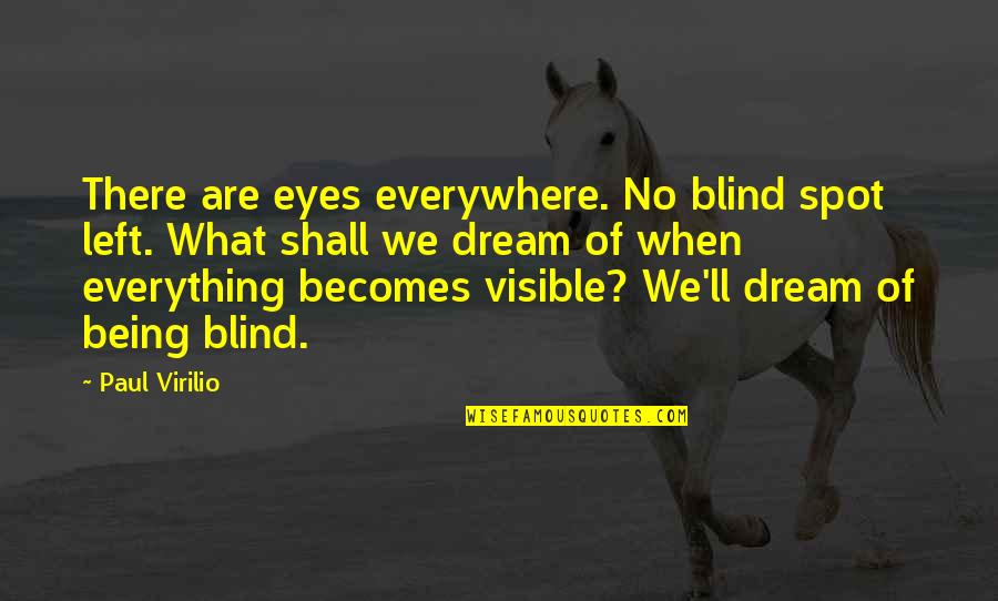 Spots What Quotes By Paul Virilio: There are eyes everywhere. No blind spot left. Spots What Quotes By Paul Virilio: There are eyes everywhere. No blind spot left.