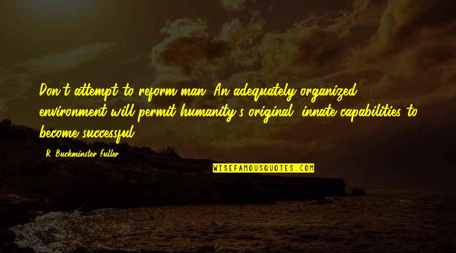 Spottail Shark Quotes By R. Buckminster Fuller: Don't attempt to reform man. An adequately organized Spottail Shark Quotes By R. Buckminster Fuller: Don't attempt to reform man. An adequately organized
