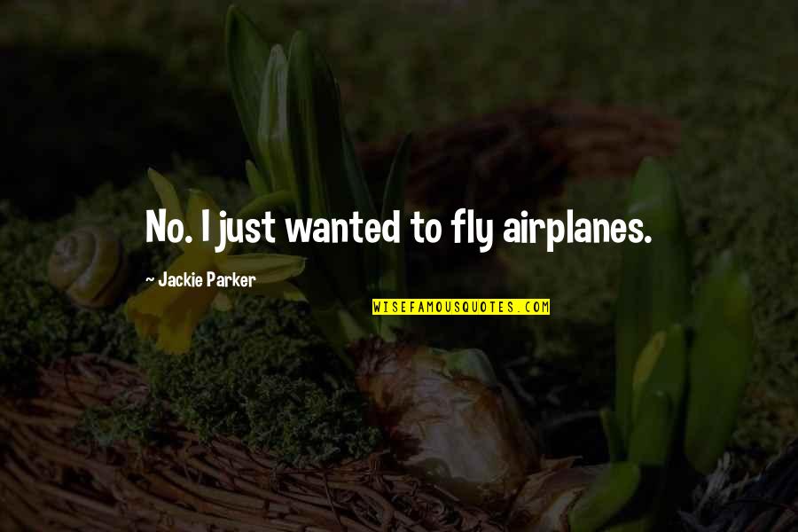 Spotted Chuck Bass Quotes By Jackie Parker: No. I just wanted to fly airplanes.