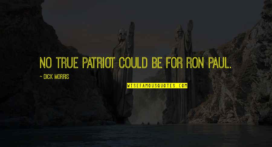 Spotted Lanternfly Quotes By Dick Morris: No true patriot could be for Ron Paul.