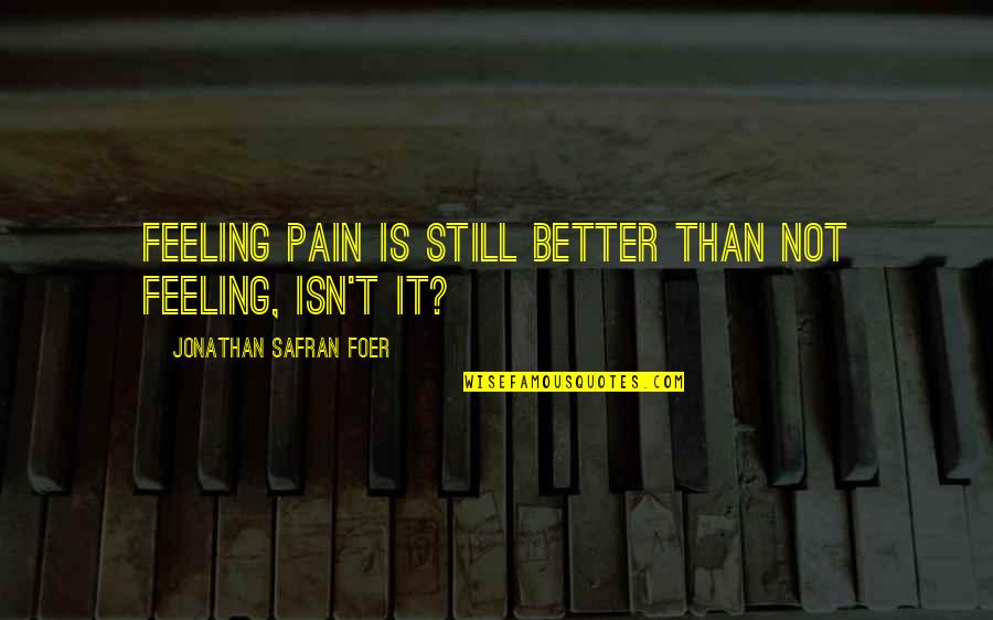 Spotted Lanternfly Quotes By Jonathan Safran Foer: Feeling pain is still better than not feeling,