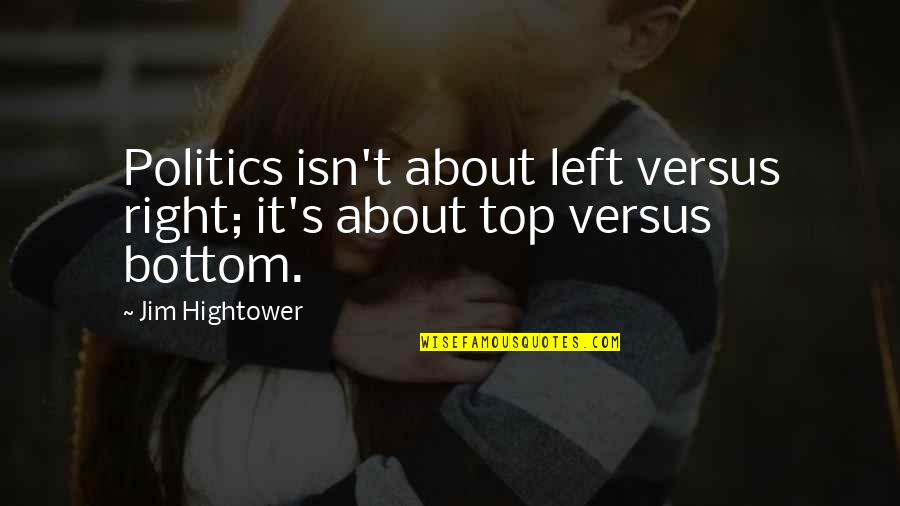 Spottedleafs Mentor Quotes By Jim Hightower: Politics isn't about left versus right; it's about