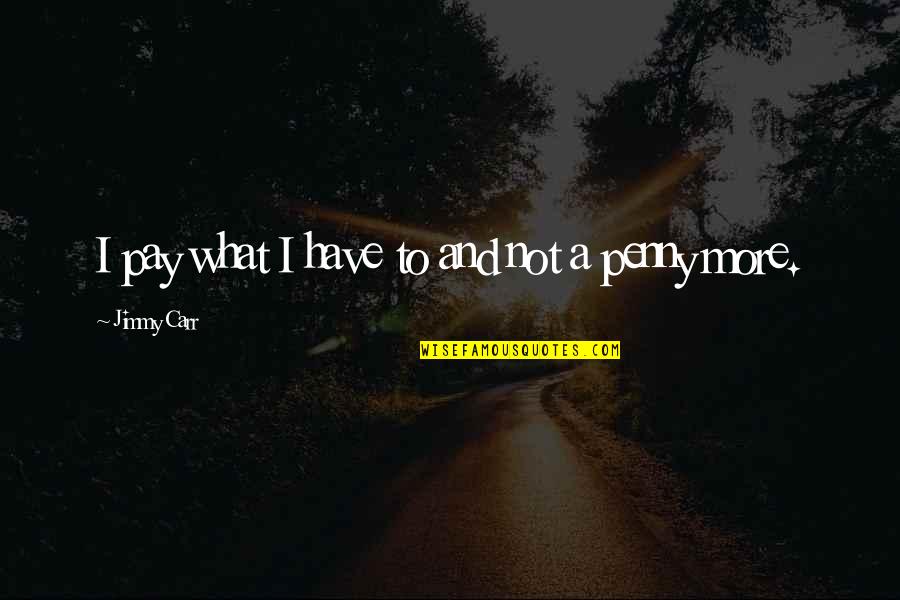 Spottedleaf's Quotes By Jimmy Carr: I pay what I have to and not Spottedleaf's Quotes By Jimmy Carr: I pay what I have to and not