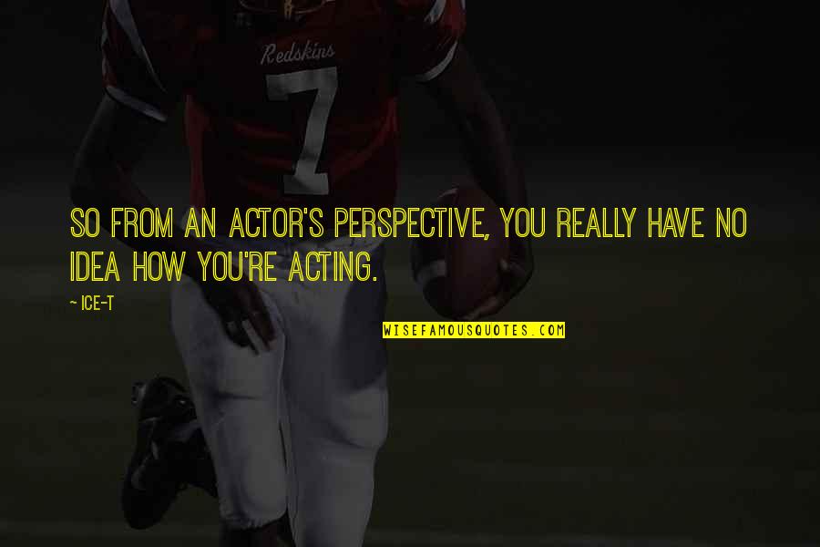 Spotter Level Quotes By Ice-T: So from an actor's perspective, you really have