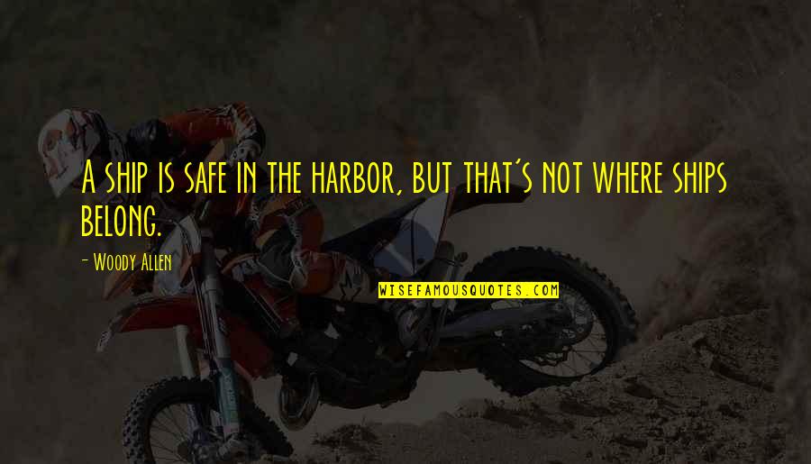 Spotter Level Quotes By Woody Allen: A ship is safe in the harbor, but