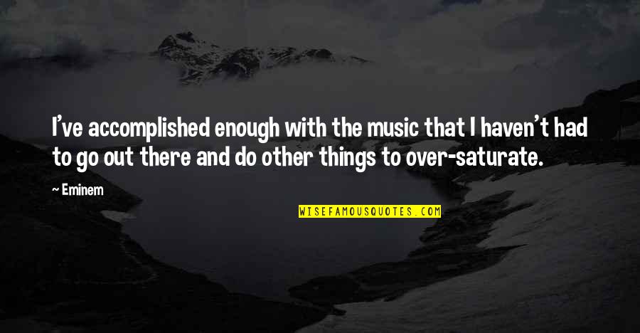 Spotter Quotes By Eminem: I've accomplished enough with the music that I