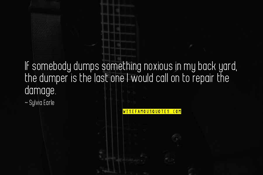 Spotter Weight Quotes By Sylvia Earle: If somebody dumps something noxious in my back Spotter Weight Quotes By Sylvia Earle: If somebody dumps something noxious in my back
