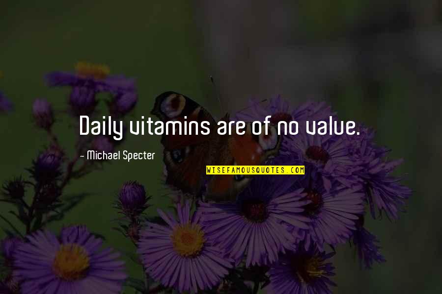 Spottiswoode And His Enemies Quotes By Michael Specter: Daily vitamins are of no value.