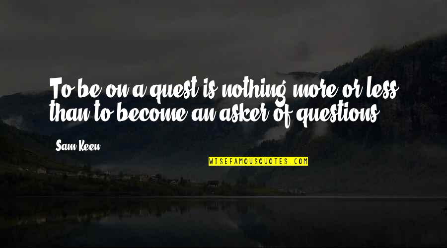 Spotty Quotes By Sam Keen: To be on a quest is nothing more