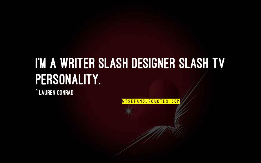 Spousal Love Quotes By Lauren Conrad: I'm a writer slash designer slash TV personality.