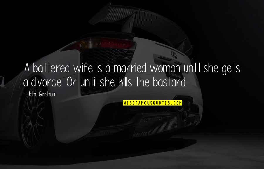 Spousal Quotes By John Grisham: A battered wife is a married woman until