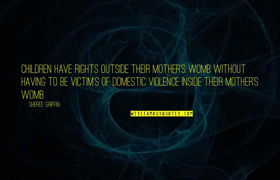 Spousal Quotes By Sheree' Griffin: Children have rights outside their mother's womb without Spousal Quotes By Sheree' Griffin: Children have rights outside their mother's womb without