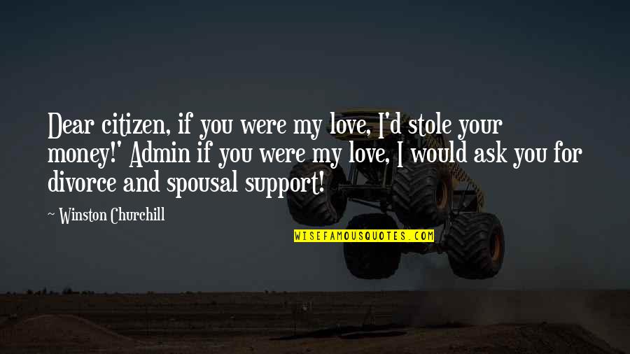 Spousal Quotes By Winston Churchill: Dear citizen, if you were my love, I'd Spousal Quotes By Winston Churchill: Dear citizen, if you were my love, I'd
