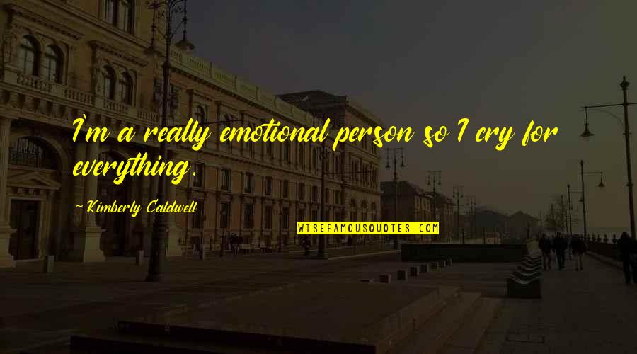 Spousal Support Quotes By Kimberly Caldwell: I'm a really emotional person so I cry Spousal Support Quotes By Kimberly Caldwell: I'm a really emotional person so I cry