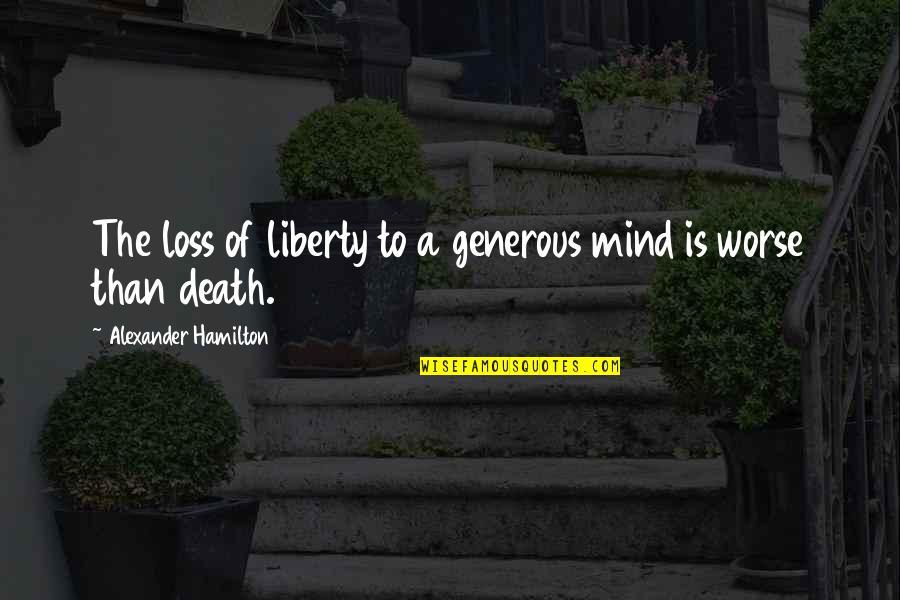 Spouse Is A Nonresident Quotes By Alexander Hamilton: The loss of liberty to a generous mind Spouse Is A Nonresident Quotes By Alexander Hamilton: The loss of liberty to a generous mind