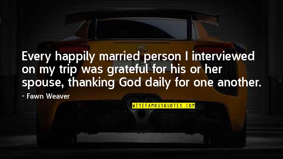 Spouse Marriage Quotes By Fawn Weaver: Every happily married person I interviewed on my