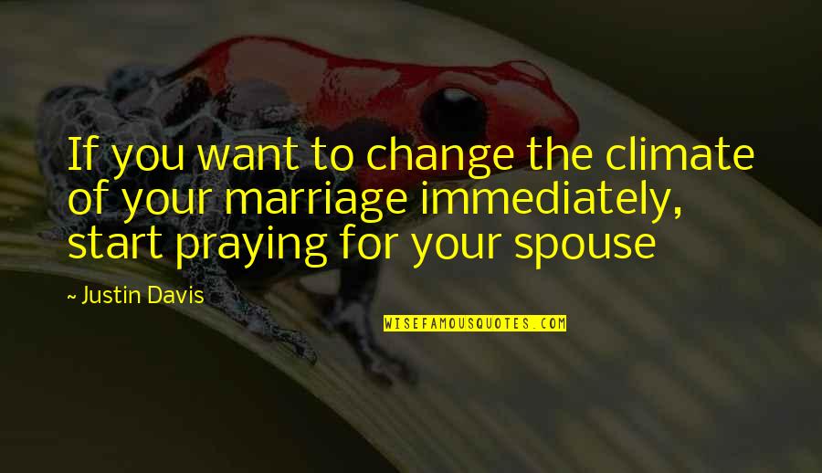 Spouse Marriage Quotes By Justin Davis: If you want to change the climate of