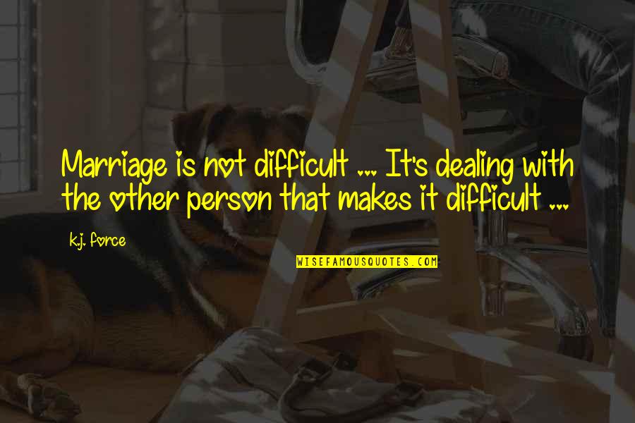 Spouse Marriage Quotes By K.j. Force: Marriage is not difficult ... It's dealing with