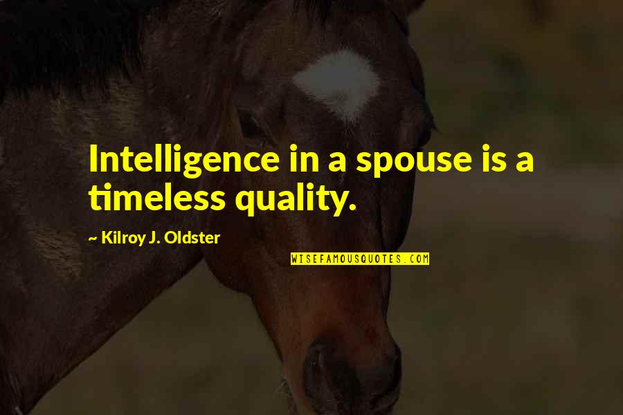 Spouse Marriage Quotes By Kilroy J. Oldster: Intelligence in a spouse is a timeless quality.
