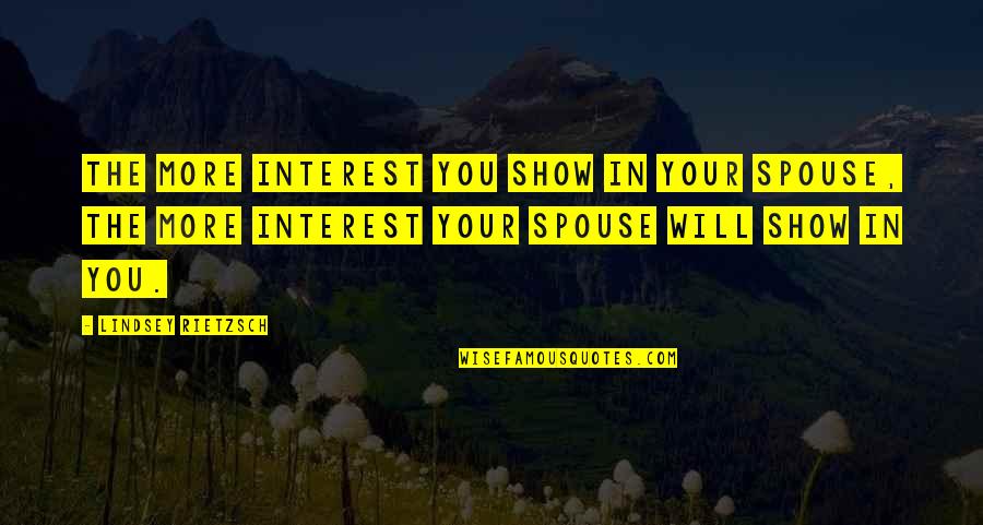 Spouse Marriage Quotes By Lindsey Rietzsch: The more interest you show in your spouse,
