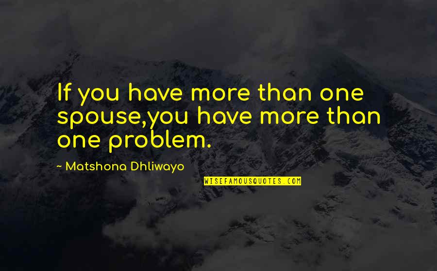 Spouse Marriage Quotes By Matshona Dhliwayo: If you have more than one spouse,you have