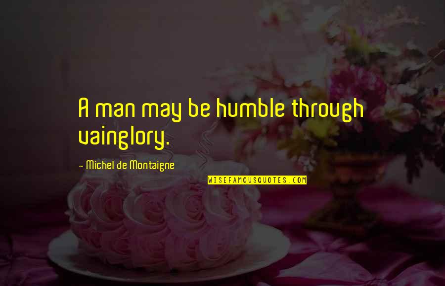 Spouse Partner Quotes By Michel De Montaigne: A man may be humble through vainglory.