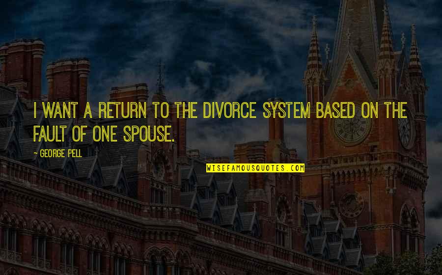 Spouse Quotes By George Pell: I want a return to the divorce system