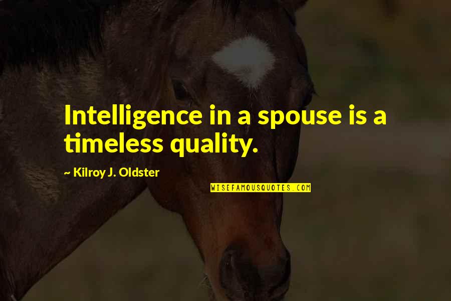 Spouse Quotes By Kilroy J. Oldster: Intelligence in a spouse is a timeless quality.