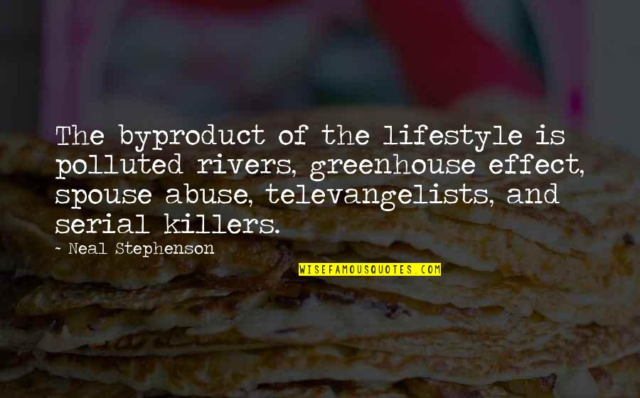 Spouse Quotes By Neal Stephenson: The byproduct of the lifestyle is polluted rivers,