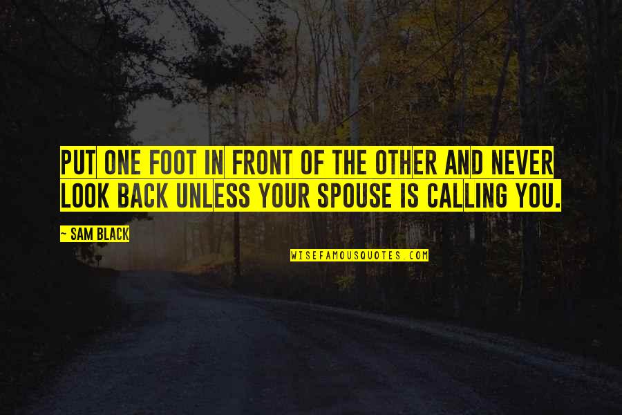 Spouse Quotes By Sam Black: Put one foot in front of the other