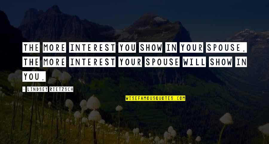 Spouse Quotes Quotes By Lindsey Rietzsch: The more interest you show in your spouse,