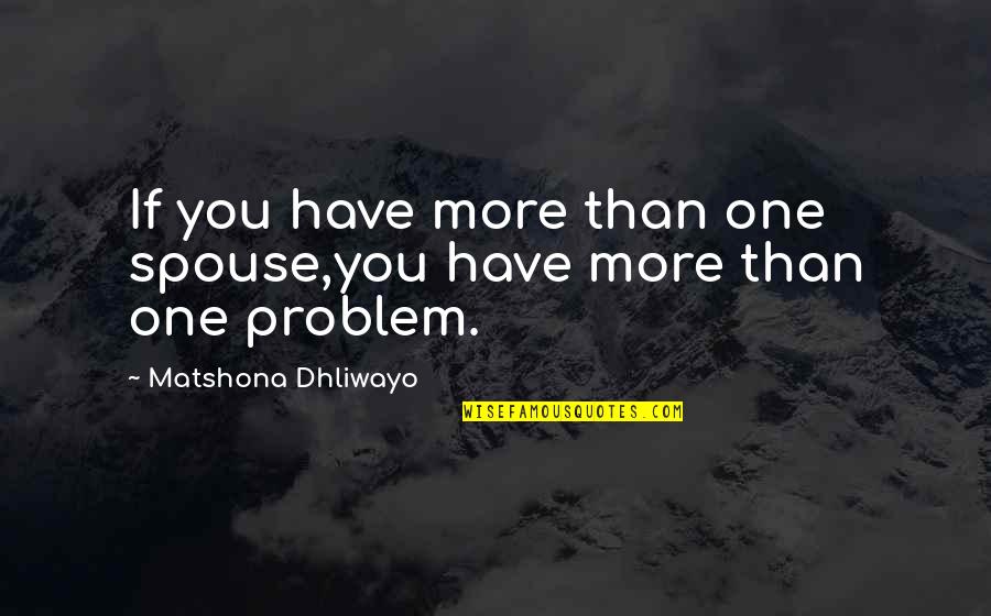 Spouse Quotes Quotes By Matshona Dhliwayo: If you have more than one spouse,you have