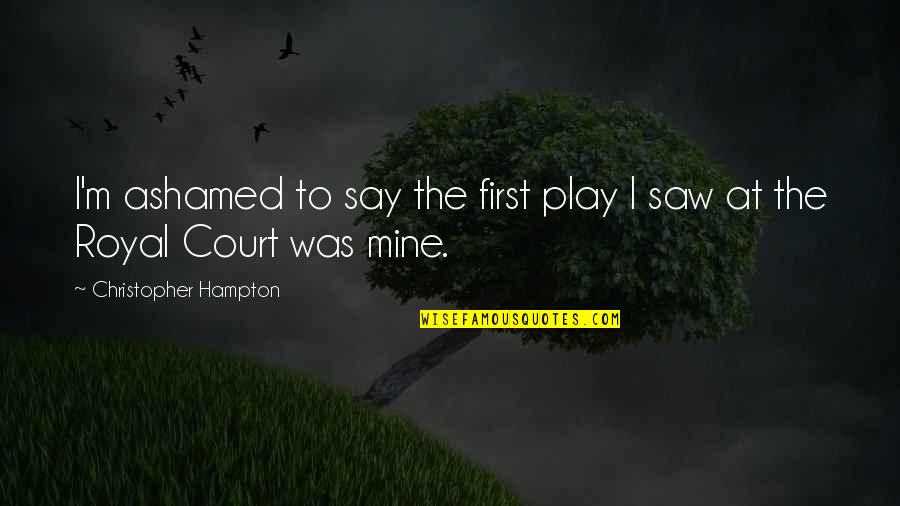 Spouse Support Quotes By Christopher Hampton: I'm ashamed to say the first play I