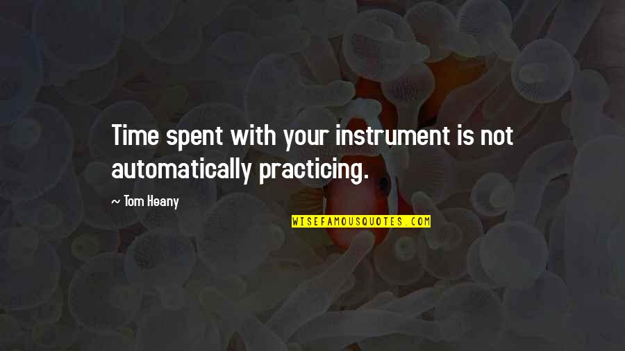 Spouse Support Quotes By Tom Heany: Time spent with your instrument is not automatically