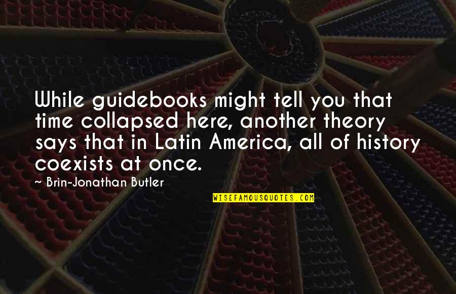 Spouseless Quotes By Brin-Jonathan Butler: While guidebooks might tell you that time collapsed Spouseless Quotes By Brin-Jonathan Butler: While guidebooks might tell you that time collapsed
