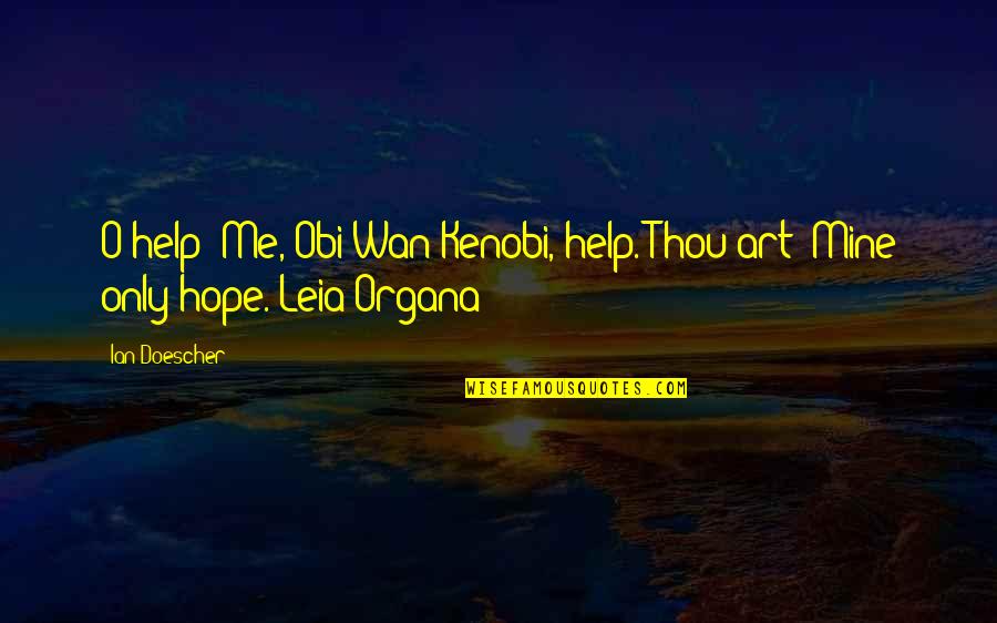 Spouseless Quotes By Ian Doescher: O help/ Me, Obi-Wan Kenobi, help. Thou art/