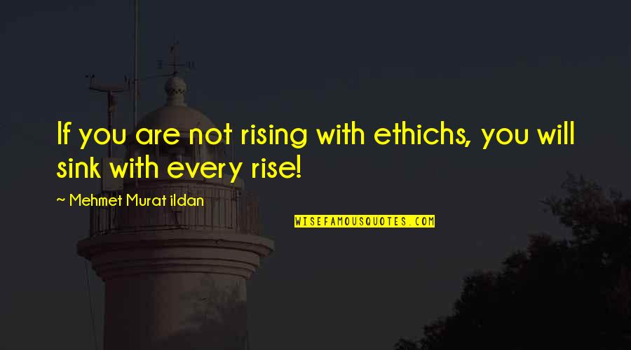 Spouseless Quotes By Mehmet Murat Ildan: If you are not rising with ethichs, you Spouseless Quotes By Mehmet Murat Ildan: If you are not rising with ethichs, you
