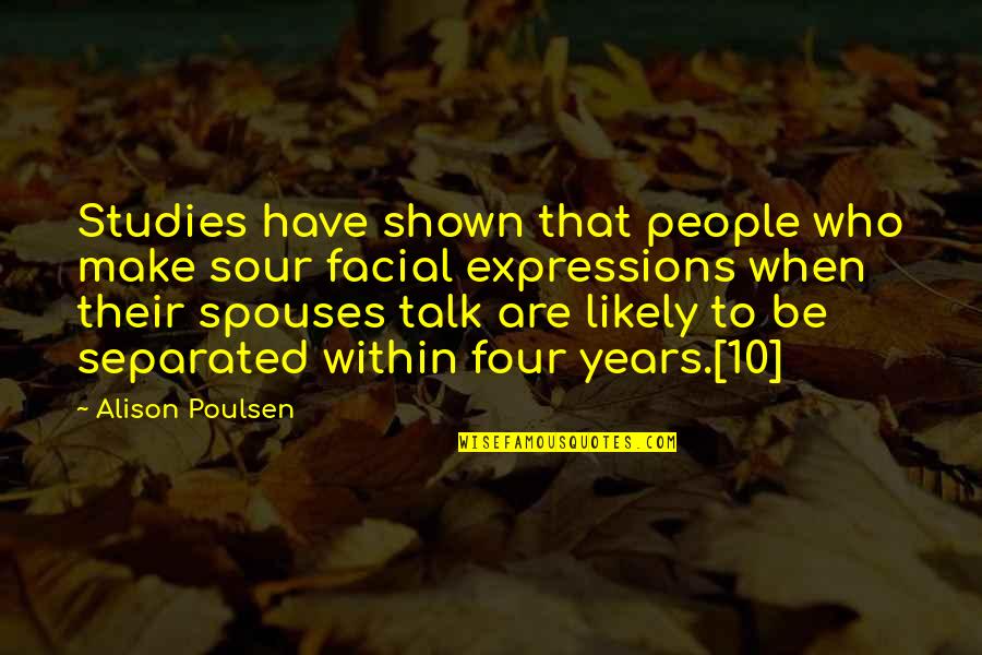 Spouses Quotes By Alison Poulsen: Studies have shown that people who make sour