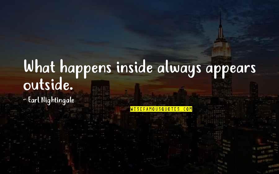 Spousta Louny Quotes By Earl Nightingale: What happens inside always appears outside. Spousta Louny Quotes By Earl Nightingale: What happens inside always appears outside.