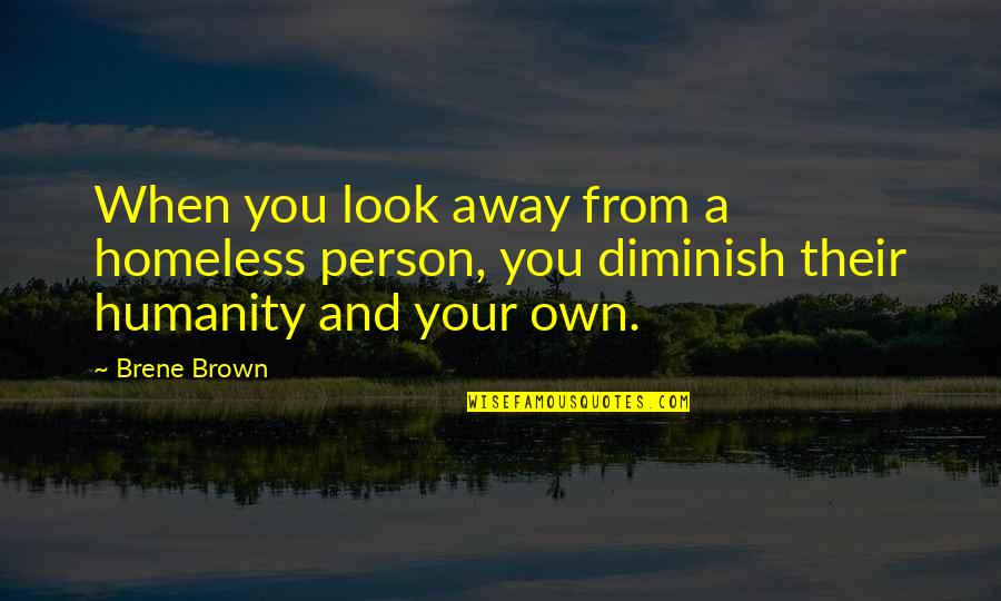 Spout Quotes By Brene Brown: When you look away from a homeless person,