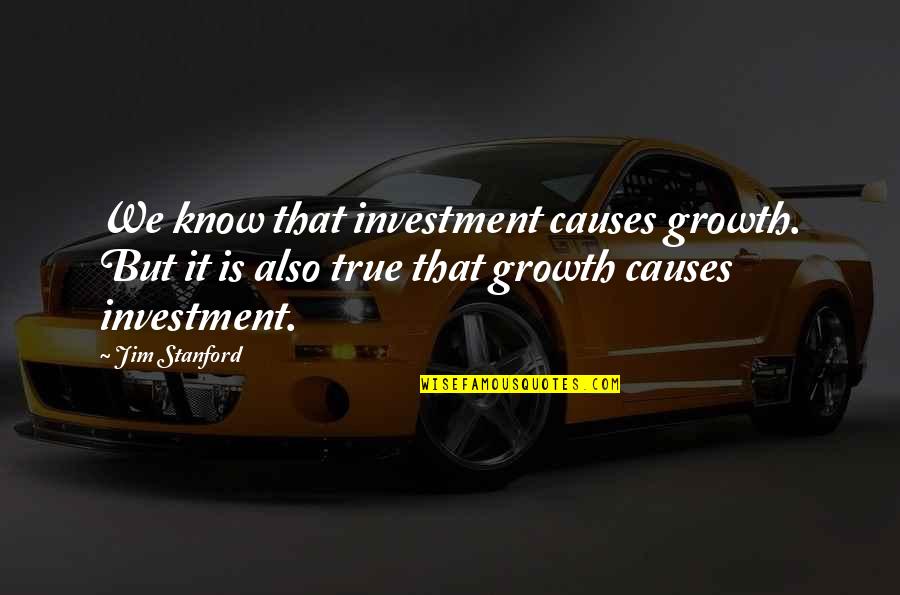 Spout Quotes By Jim Stanford: We know that investment causes growth. But it
