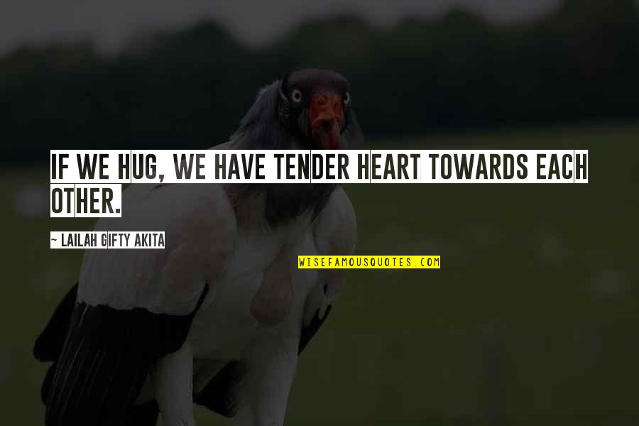 Spout Quotes By Lailah Gifty Akita: If we hug, we have tender heart towards