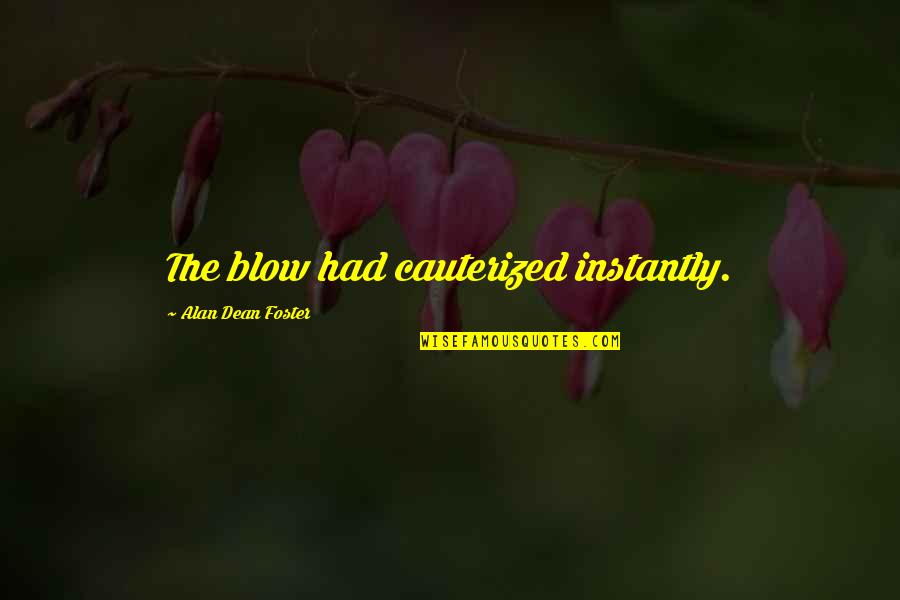 Spouted Bed Quotes By Alan Dean Foster: The blow had cauterized instantly. Spouted Bed Quotes By Alan Dean Foster: The blow had cauterized instantly.