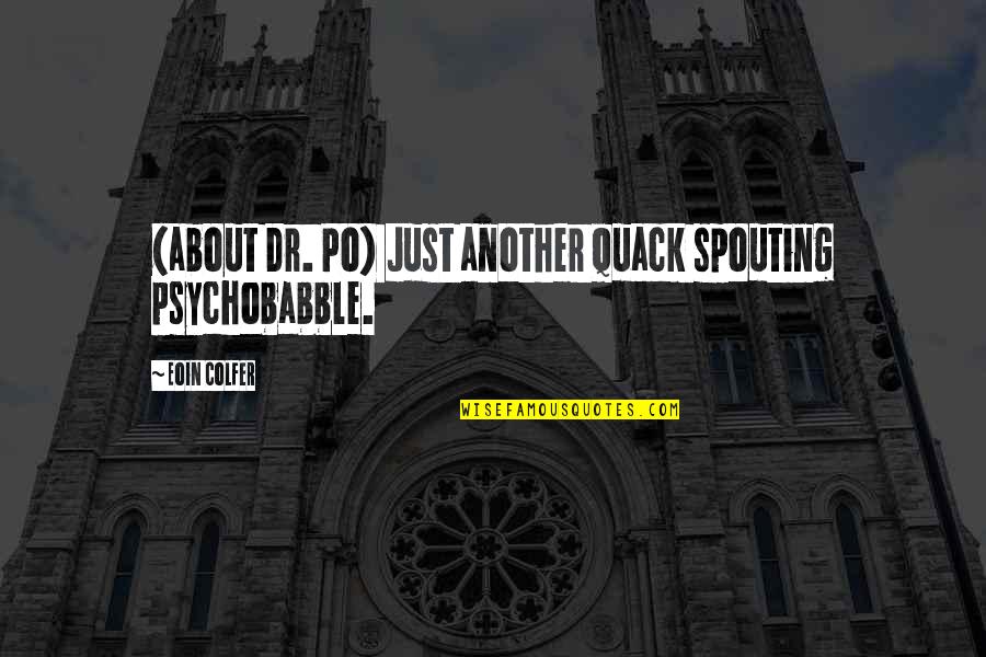 Spouting Quotes By Eoin Colfer: (about Dr. Po) Just another quack spouting psychobabble.