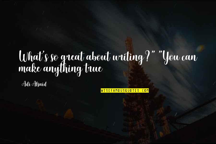 Spoutings Quotes By Adi Alsaid: What's so great about writing?" "You can make